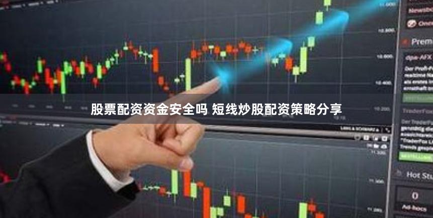 股票配资资金安全吗 短线炒股配资策略分享